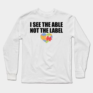 Autism - I see the able not he label Long Sleeve T-Shirt